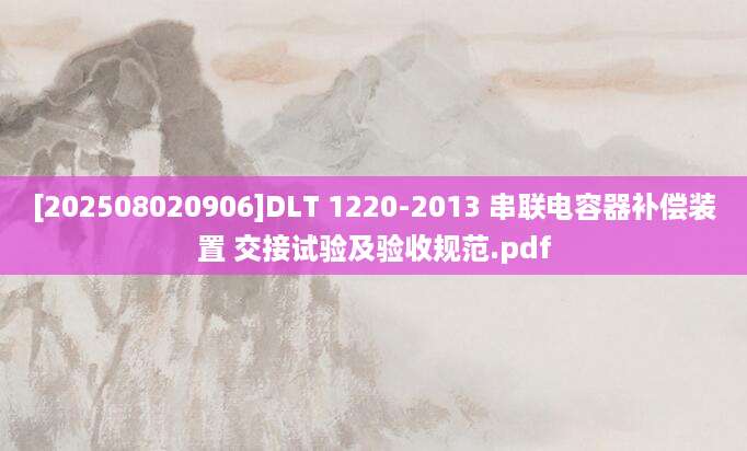 [202508020906]DLT 1220-2013 串联电容器补偿装置 交接试验及验收规范.pdf