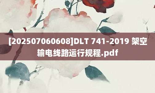 [202507060608]DLT 741-2019 架空输电线路运行规程.pdf