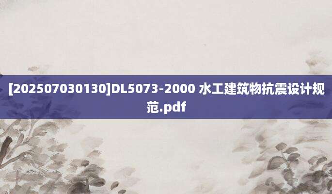 [202507030130]DL5073-2000 水工建筑物抗震设计规范.pdf