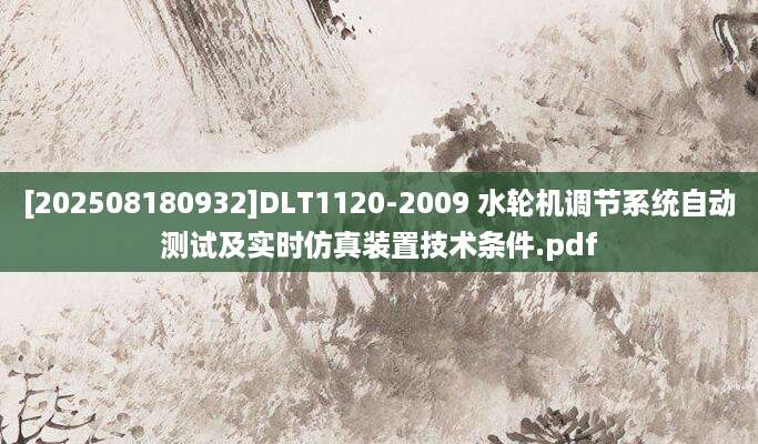 [202508180932]DLT1120-2009 水轮机调节系统自动测试及实时仿真装置技术条件.pdf