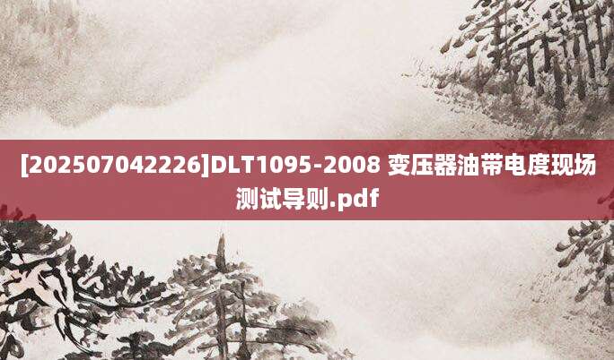 [202507042226]DLT1095-2008 变压器油带电度现场测试导则.pdf