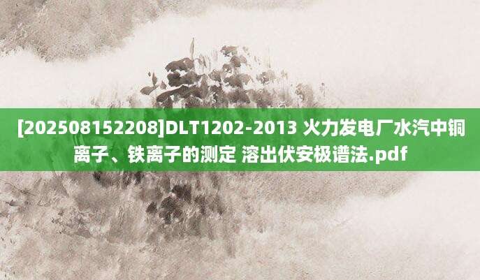 [202508152208]DLT1202-2013 火力发电厂水汽中铜离子、铁离子的测定 溶出伏安极谱法.pdf