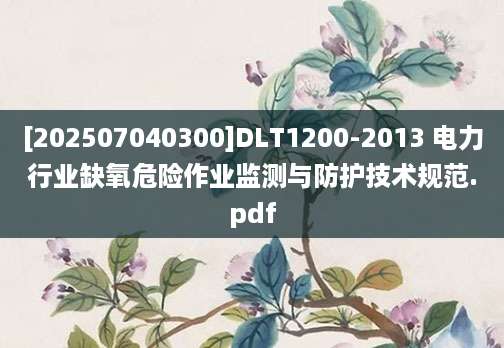 [202507040300]DLT1200-2013 电力行业缺氧危险作业监测与防护技术规范.pdf