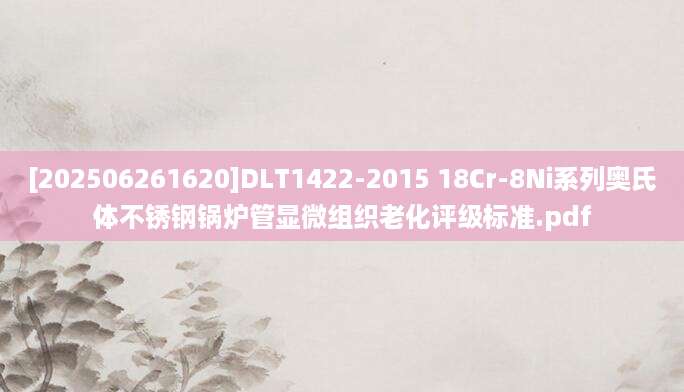 [202506261620]DLT1422-2015 18Cr-8Ni系列奥氏体不锈钢锅炉管显微组织老化评级标准.pdf