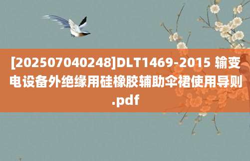 [202507040248]DLT1469-2015 输变电设备外绝缘用硅橡胶辅助伞裙使用导则.pdf