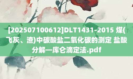 [202507100612]DLT1431-2015 煤(飞灰、渣)中碳酸盐二氧化碳的测定 盐酸分解—库仑滴定法.pdf