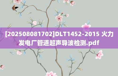 [202508081702]DLT1452-2015 火力发电厂管道超声导波检测.pdf
