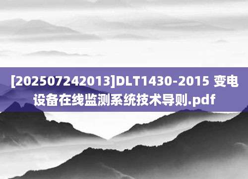 [202507242013]DLT1430-2015 变电设备在线监测系统技术导则.pdf