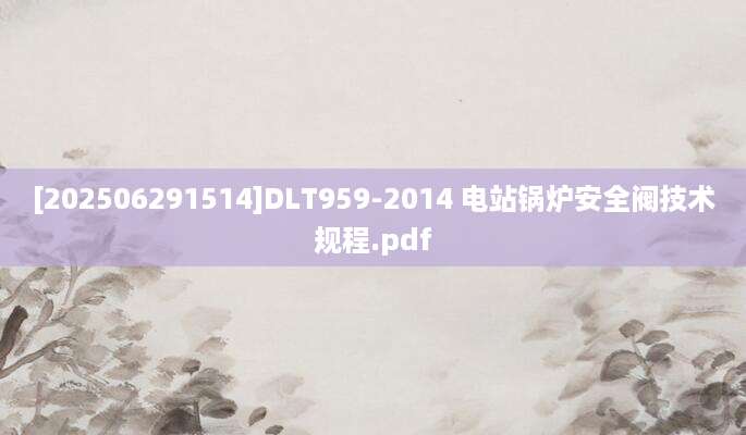 [202506291514]DLT959-2014 电站锅炉安全阀技术规程.pdf