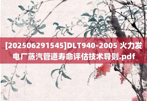 [202506291545]DLT940-2005 火力发电厂蒸汽管道寿命评估技术导则.pdf