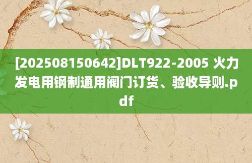 [202508150642]DLT922-2005 火力发电用钢制通用阀门订货、验收导则.pdf