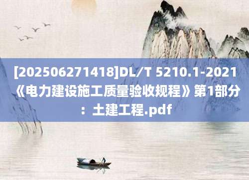 [202506271418]DL∕T 5210.1-2021《电力建设施工质量验收规程》第1部分：土建工程.pdf