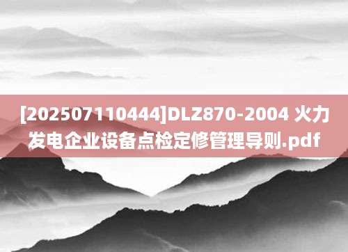 [202507110444]DLZ870-2004 火力发电企业设备点检定修管理导则.pdf