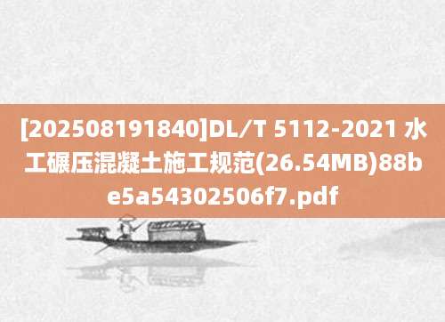 [202508191840]DL∕T 5112-2021 水工碾压混凝土施工规范(26.54MB)88be5a54302506f7.pdf