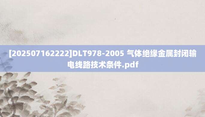 [202507162222]DLT978-2005 气体绝缘金属封闭输电线路技术条件.pdf