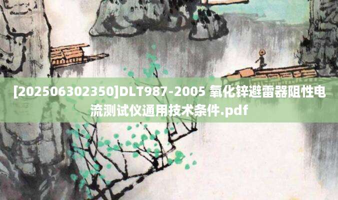 [202506302350]DLT987-2005 氧化锌避雷器阻性电流测试仪通用技术条件.pdf