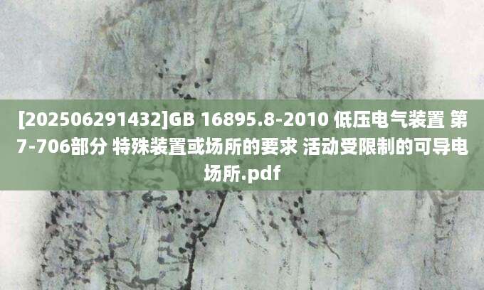 [202506291432]GB 16895.8-2010 低压电气装置 第7-706部分 特殊装置或场所的要求 活动受限制的可导电场所.pdf