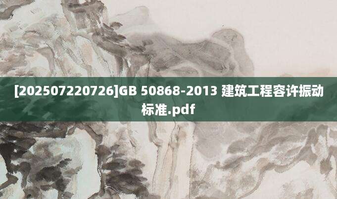 [202507220726]GB 50868-2013 建筑工程容许振动标准.pdf