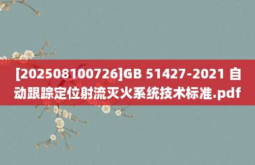 [202508100726]GB 51427-2021 自动跟踪定位射流灭火系统技术标准.pdf