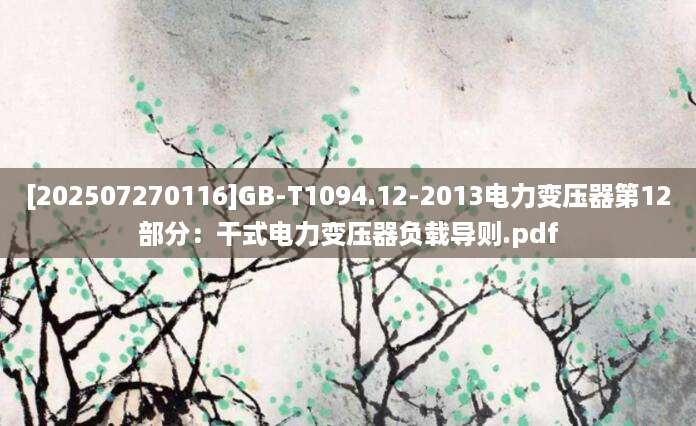 [202507270116]GB-T1094.12-2013电力变压器第12部分：干式电力变压器负载导则.pdf