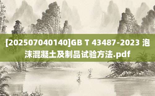 [202507040140]GB T 43487-2023 泡沫混凝土及制品试验方法.pdf