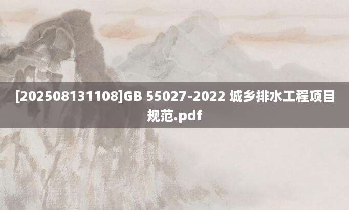 [202508131108]GB 55027-2022 城乡排水工程项目规范.pdf