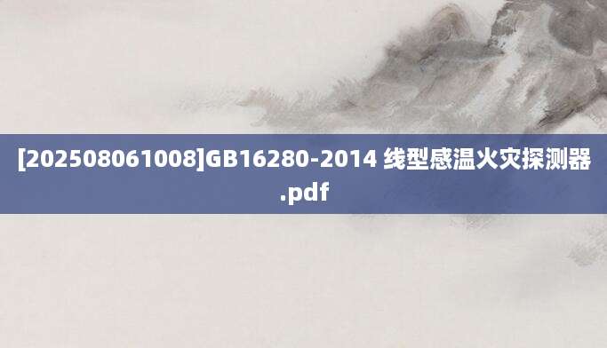 [202508061008]GB16280-2014 线型感温火灾探测器.pdf