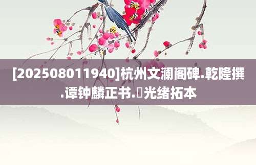 [202508011940]杭州文澜阁碑.乾隆撰.谭钟麟正书.淸光绪拓本