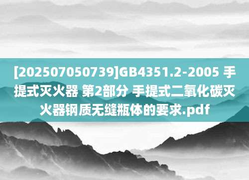 [202507050739]GB4351.2-2005 手提式灭火器 第2部分 手提式二氧化碳灭火器钢质无缝瓶体的要求.pdf