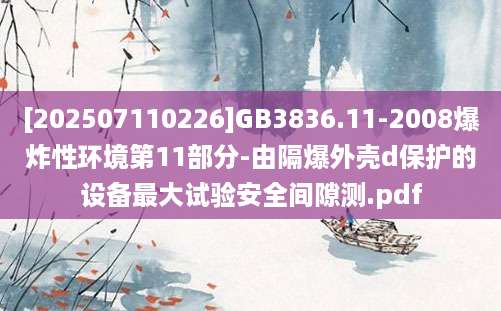 [202507110226]GB3836.11-2008爆炸性环境第11部分-由隔爆外壳d保护的设备最大试验安全间隙测.pdf