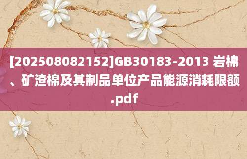 [202508082152]GB30183-2013 岩棉、矿渣棉及其制品单位产品能源消耗限额.pdf