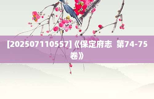 [202507110557]《保定府志  第74-75卷》