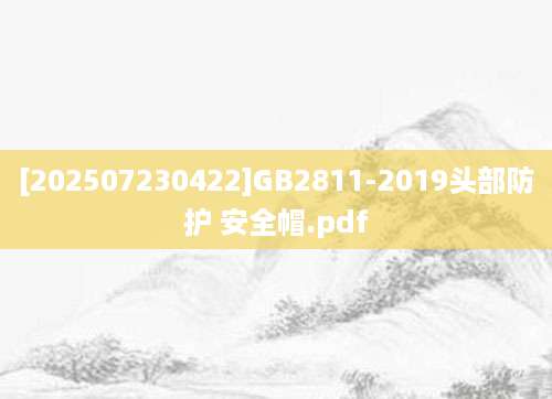 [202507230422]GB2811-2019头部防护 安全帽.pdf