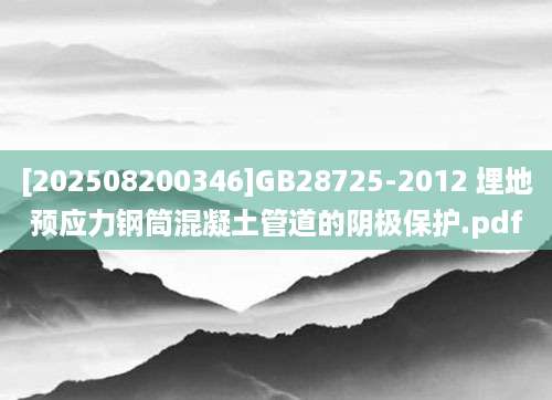 [202508200346]GB28725-2012 埋地预应力钢筒混凝土管道的阴极保护.pdf