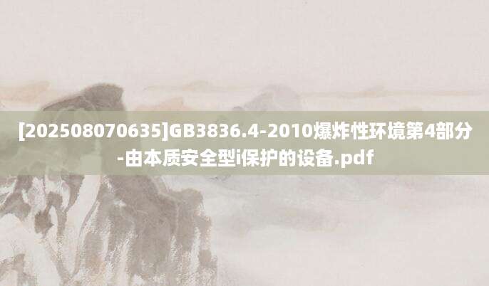 [202508070635]GB3836.4-2010爆炸性环境第4部分-由本质安全型i保护的设备.pdf
