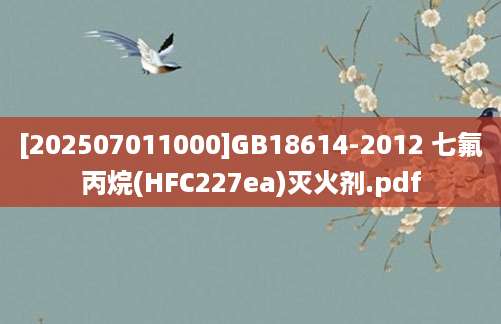 [202507011000]GB18614-2012 七氟丙烷(HFC227ea)灭火剂.pdf