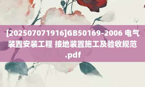 [202507071916]GB50169-2006 电气装置安装工程 接地装置施工及验收规范.pdf