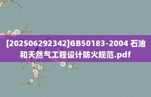 [202506292342]GB50183-2004 石油和天然气工程设计防火规范.pdf