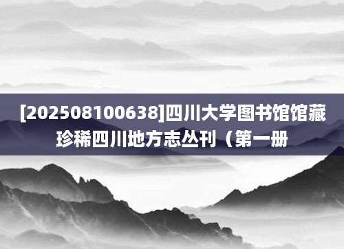 [202508100638]四川大学图书馆馆藏珍稀四川地方志丛刊（第一册