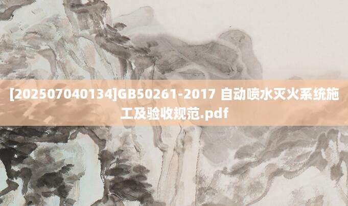 [202507040134]GB50261-2017 自动喷水灭火系统施工及验收规范.pdf
