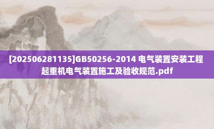 [202506281135]GB50256-2014 电气装置安装工程 起重机电气装置施工及验收规范.pdf