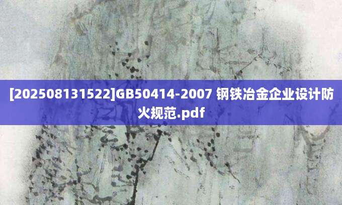 [202508131522]GB50414-2007 钢铁冶金企业设计防火规范.pdf
