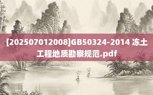 [202507012008]GB50324-2014 冻土工程地质勘察规范.pdf
