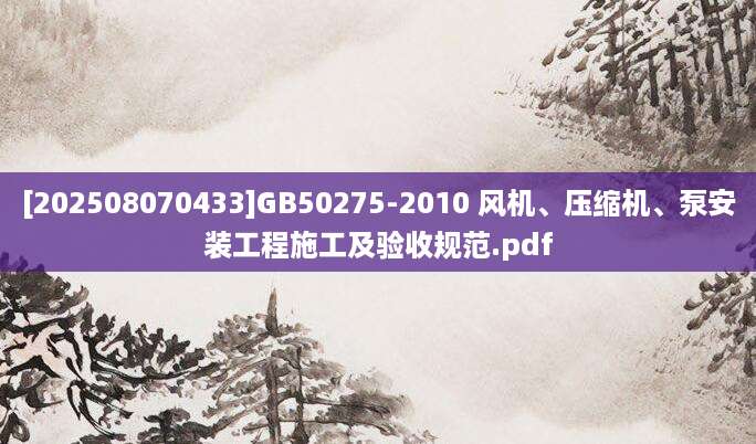 [202508070433]GB50275-2010 风机、压缩机、泵安装工程施工及验收规范.pdf