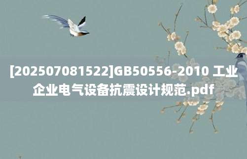 [202507081522]GB50556-2010 工业企业电气设备抗震设计规范.pdf