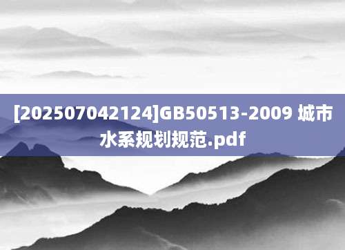 [202507042124]GB50513-2009 城市水系规划规范.pdf