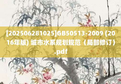 [202506281025]GB50513-2009 (2016年版) 城市水系规划规范（局部修订）.pdf