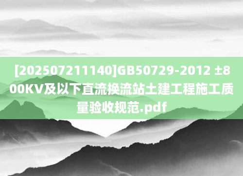 [202507211140]GB50729-2012 ±800KV及以下直流换流站土建工程施工质量验收规范.pdf
