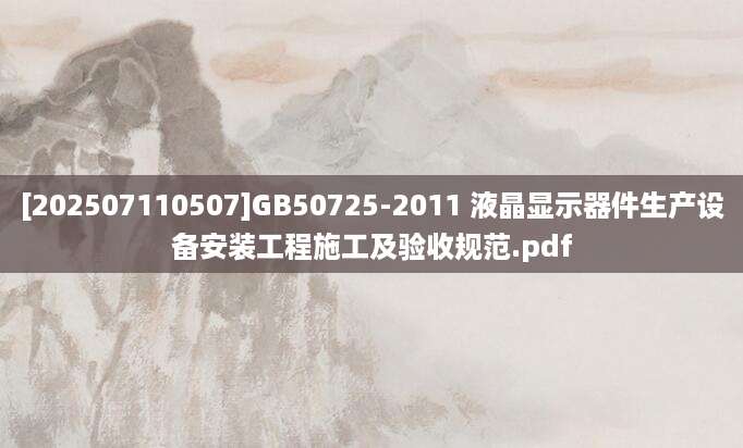 [202507110507]GB50725-2011 液晶显示器件生产设备安装工程施工及验收规范.pdf