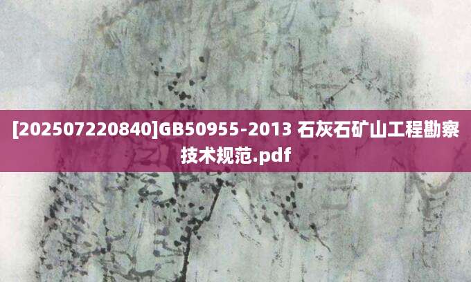 [202507220840]GB50955-2013 石灰石矿山工程勘察技术规范.pdf